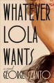 Whatever Lola wants : a novel  Cover Image